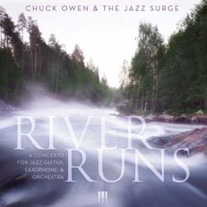 River Runs:  A Concerto for Jazz Guitar, Saxophone, and Orchestra – Chuck Owen & The Jazz Surge