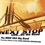Next Stop…Live on the Road – The Mike Vax Big Band: featuring Alumni of the Stan Kenton Orchestra