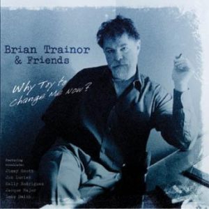 Why Try to Change Me Now? – Brian Trainor and Friends