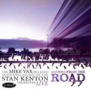 Sounds from the Road – The Mike Vax Big Band: featuring Alumni of the Stan Kenton Orchestra