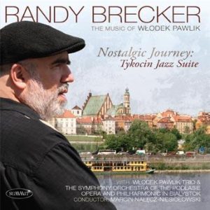 Nostalgic Journey: Tykocin Jazz Suite / The Music of Wlodek Pawlik – Randy Brecker