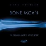 Bone Moan: The Trombone Music of David P. Jones – Mark Hetzler