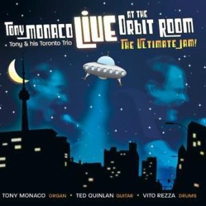 Live at the Orbit Room – Tony Monaco and His Toronto Trio