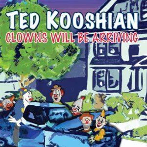 Clowns Will Be Arriving – Ted Kooshian