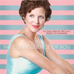 The Consequence of You – Dave Miller Trio w/Rebecca DuMaine