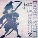 Jazz Suite for Bassoon – Daniel Smith