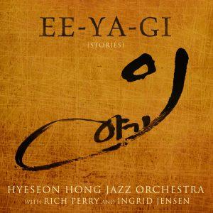 EE-YA-GI – Hyeseon Hong Jazz Orchestra with Rich Perry and Ingrid Jensen