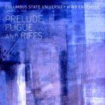 Prelude, Fugue, and Riffs: Music of Adams, Bach, Beaser, Bernstein, Grantham, Mackey, Zare – Columbus State University Wind Ensemble, Jamie Nix, Conductor (Digital download full cd)