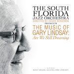 The Music of Gary Lindsay: Are We Still Dreaming – The South Florida Jazz Orchestra, Directed by Chuck Bergeron