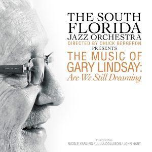 The Music of Gary Lindsay: Are We Still Dreaming – The South Florida Jazz Orchestra, Directed by Chuck Bergeron