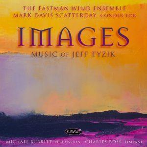 IMAGES: Music of Jeff Tyzik – Eastman Wind Ensemble, Mark Davis Scatterday, Conductor