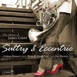 Sultry & Eccentric: The Music of James Grant – Celeste Shearer, Dena K. Jones