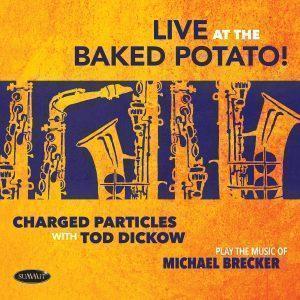 Live at the Baked Potato • The Music of Michael Brecker – Charged Particles with Tod Dickow