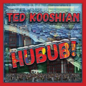 HUBUB! – Ted Kooshian